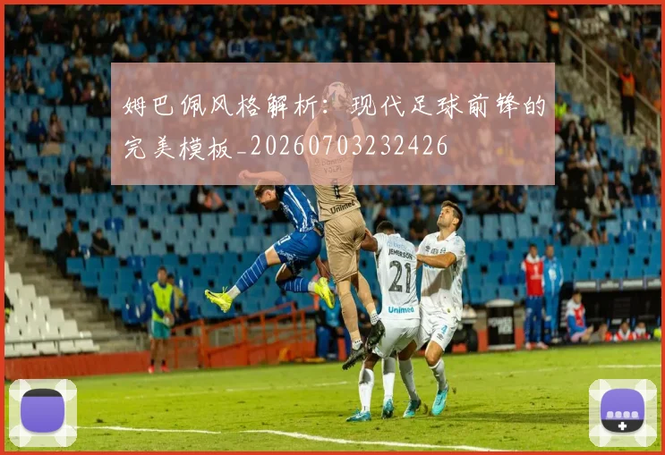姆巴佩风格解析：现代足球前锋的完美模板_20260703232426