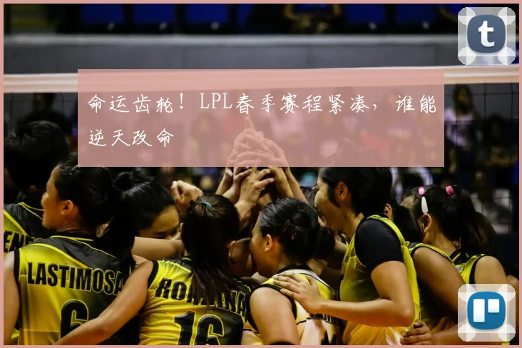 命运齿轮！LPL春季赛程紧凑，谁能逆天改命