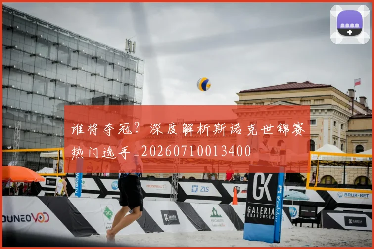 谁将夺冠？深度解析斯诺克世锦赛热门选手_20260710013400