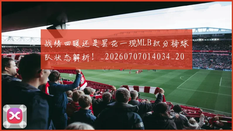 战绩回暖还是昙花一现MLB积分榜球队状态解析！_20260707014034_20260723181936
