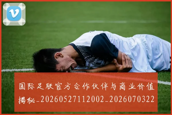 国际足联官方合作伙伴与商业价值揭秘_20260527112002_20260703224910